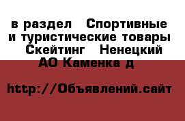  в раздел : Спортивные и туристические товары » Скейтинг . Ненецкий АО,Каменка д.